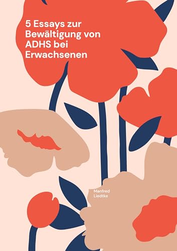 5 Essays zur Bewältigung von ADHS bei Erwachsenen: Best Practise Strategien zum Umgang mit der Aufmerksamkeitsstörung