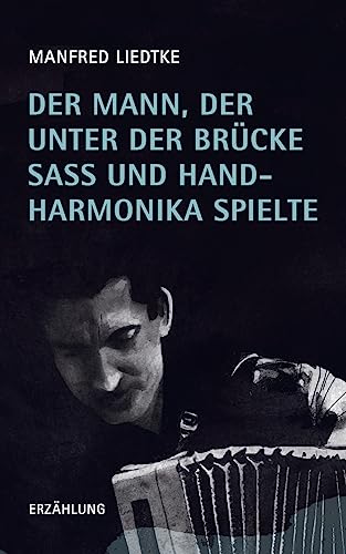 Der Mann, der unter der Brücke saß und Handharmonika spielte: Erzählung Der Mann, der unter der Brücke saß und Handharmonika spielte: Erzählung von tredition