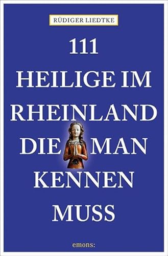 111 Heilige im Rheinland, die man kennen muss von Emons Verlag