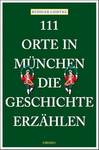 111 Orte in München, die Geschichte erzählen 111 Orte in München, die Geschichte erzählen
