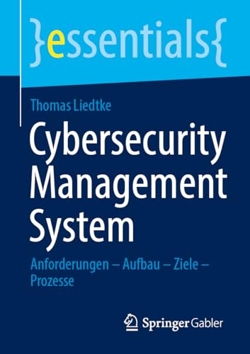 Cybersecurity Management System: Anforderungen – Aufbau – Ziele – Prozesse (essentials) von Springer Gabler