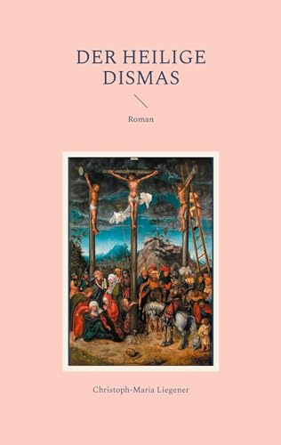 Der heilige Dismas: Roman von BoD – Books on Demand