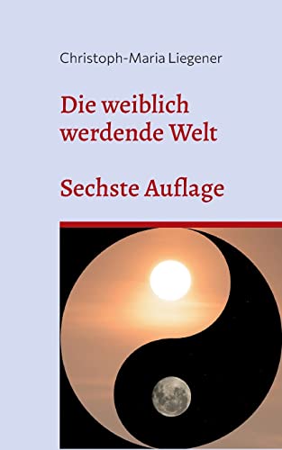 Die weiblich werdende Welt: Sechste Auflage