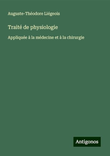 Traité de physiologie: Appliquée à la médecine et à la chirurgie von Antigonos Verlag