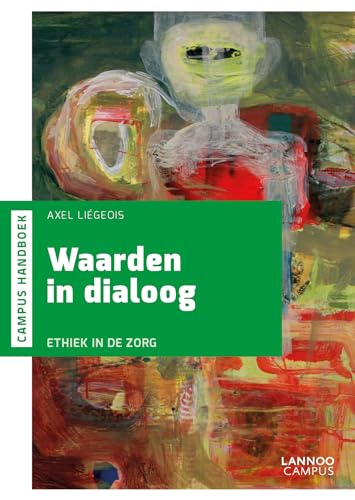 Handboek Waarden in dialoog: Ethiek in de zorg von Lannoo Campus
