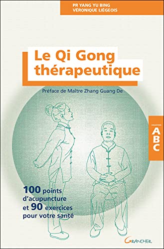 Le Qi Gong thérapeutique - 100 points d'acupuncture et 90 exercices pour votre santé - ABC Le Qi Gong thérapeutique - 100 points d'acupuncture et 90 exercices pour votre santé - ABC