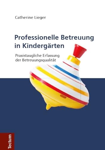 Professionelle Betreuung in Kindergärten: Praxistaugliche Erfassung der Betreuungsqualität Professionelle Betreuung in Kindergärten: Praxistaugliche Erfassung der Betreuungsqualität