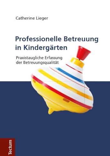 Professionelle Betreuung in Kindergärten: Praxistaugliche Erfassung der Betreuungsqualität von Tectum Verlag