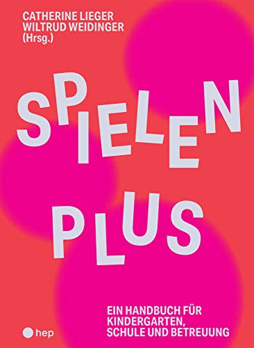 Spielen Plus: Ein Handbuch für Kindergarten, Schule und Betreuung von hep verlag