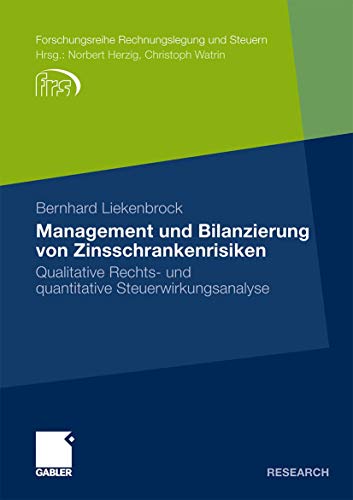 Management und Bilanzierung von Zinsschrankenrisiken: Qualitative Rechts- und quantitative Steuerwirkungsanalyse (Forschungsreihe Rechnungslegung und Steuern) (German Edition)