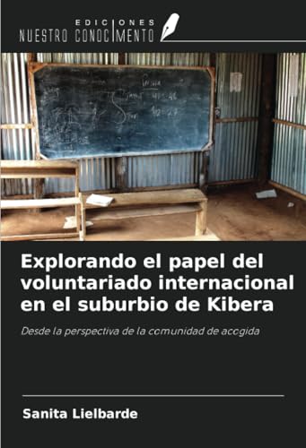 Explorando el papel del voluntariado internacional en el suburbio de Kibera: Desde la perspectiva de la comunidad de acogida von Ediciones Nuestro Conocimiento
