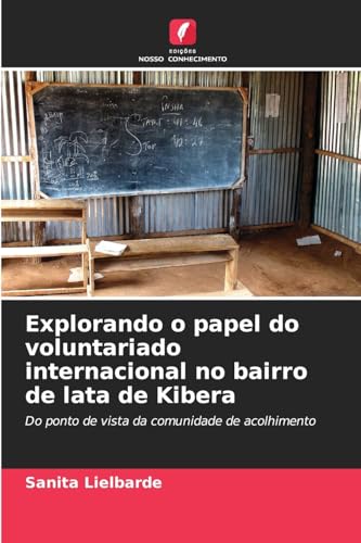 Explorando o papel do voluntariado internacional no bairro de lata de Kibera: Do ponto de vista da comunidade de acolhimento von Edições Nosso Conhecimento