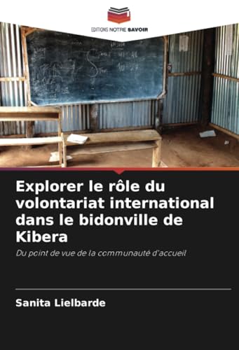 Explorer le rôle du volontariat international dans le bidonville de Kibera: Du point de vue de la communauté d'accueil von Editions Notre Savoir