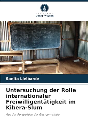 Untersuchung der Rolle internationaler Freiwilligentätigkeit im Kibera-Slum: Aus der Perspektive der Gastgemeinde von Verlag Unser Wissen