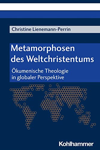 Metamorphosen des Weltchristentums: Ökumenische Theologie in globaler Perspektive von W. Kohlhammer GmbH
