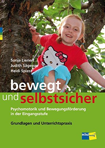 bewegt und selbstsicher: Psychomotorik und Bewegungsförderung in der Eingangsstufe Grundlagen und Unterrichtspraxis von Schulverlag plus