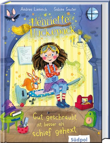 Henriette Huckepack – Gut geschraubt ist besser als schief gehext: Kleine Hexe mit Eichhörnchen und Werkzeugkoffer - lustiges Kinderbuch für Mädchen und Jungen ab 7 Jahre von Südpol Verlag GmbH