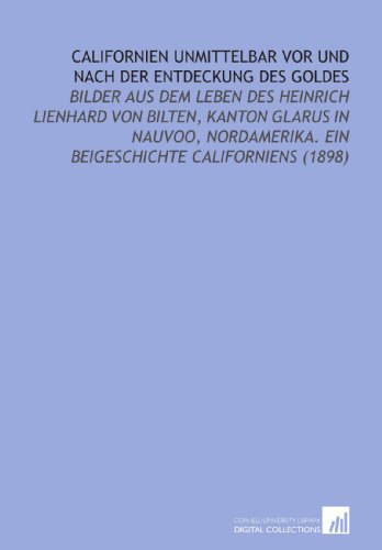 Californien Unmittelbar Vor Und Nach Der Entdeckung Des Goldes: Bilder Aus Dem Leben Des Heinrich Lienhard Von Bilten, Kanton Glarus in Nauvoo, Nordamerika. Ein Beigeschichte Californiens (1898) von Cornell University Library