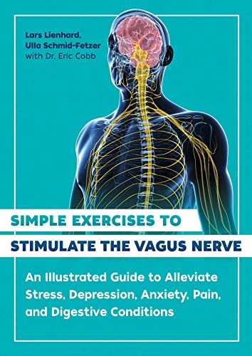 Simple Exercises to Stimulate the Vagus Nerve: An Illustrated Guide to Alleviate Stress, Depression, Anxiety, Pain, and Digestive Conditions von Healing Arts Press