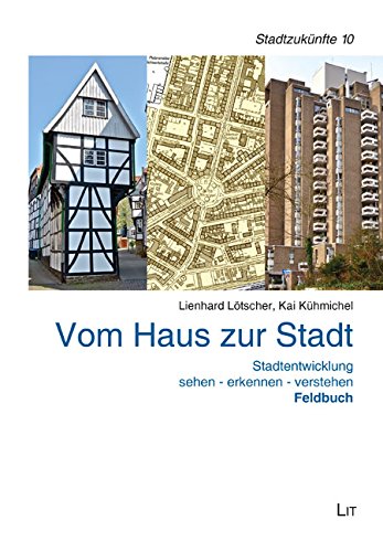 Vom Haus zur Stadt. Feldbuch: Stadtentwicklung sehen - erkennen - verstehen: Stadtentwicklung sehen - erkennen - verstehen. Feldbuch von LIT Verlag