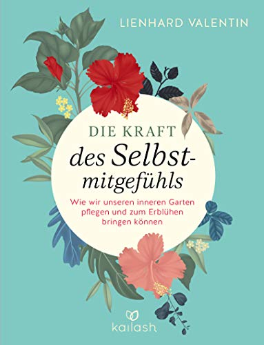 Die Kraft des Selbstmitgefühls: Wie wir unseren inneren Garten pflegen und zum Erblühen bringen können von Kailash