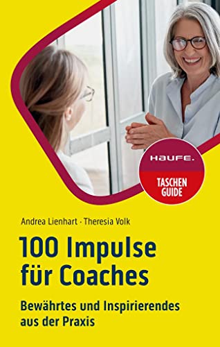100 Impulse für Coaches: Bewährtes und Inspirierendes aus der Praxis (Haufe TaschenGuide) von Haufe