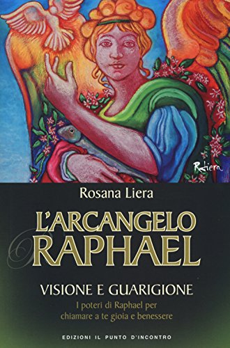 L'arcangelo Raphael. Visione e guarigione. I poteri di Raphael per chiamare a te gioia e benessere (Nuove frontiere del pensiero) von Il Punto d'Incontro