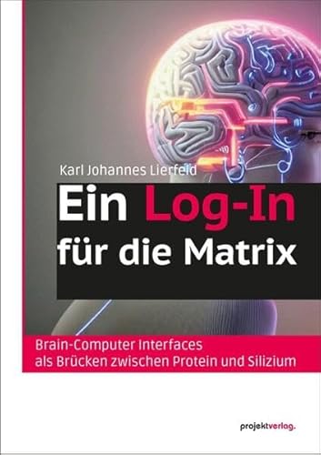 Ein Log-In für die Matrix: Brain-Computer Interfaces als Brücken zwischen Protein und Silizium von Projekt