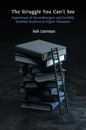 The Struggle You Can't See: Experiences of Neurodivergent and Invisibly Disabled Students in Higher Education von Open Book Publishers