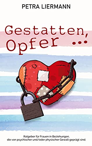 Gestatten, Opfer ...: Ratgeber für Frauen in Beziehungen, die von psychischer und/oder physischer Gewalt geprägt sind