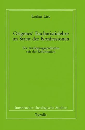 Origenes' Eucharistielehre im Streit der Konfessionen: Die Auslegungsgeschichte seit der Reformation (Innsbrucker theologische Studien) von Tyrolia Verlagsanstalt Gm