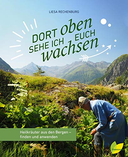 Dort oben sehe ich euch wachsen: Heilkräuter aus den Bergen - finden und anwenden. Mit Bestimmungsanleitungen, Pflanzenportraits, alles zur ... für Tees, Tinkutren, Salben und Co. Dort oben sehe ich euch wachsen: Heilkräuter aus den Bergen - finden und anwenden. Mit Bestimmungsanleitungen, Pflanzenportraits, alles zur ... für Tees, Tinkutren, Salben und Co.