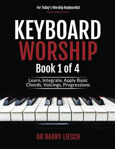 Keyboard Worship: Learn, Integrate, Apply Basic Chords, Voicings, Progressions (Keyboard Worship Books 1 - 4, Band 1)