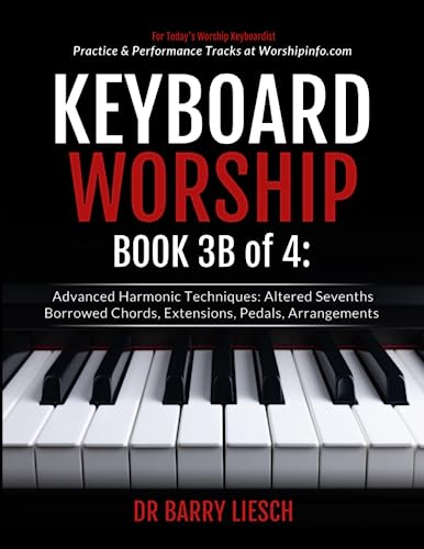 Keyboard Worship Book 3B of 4 Advanced Harmonic Techniques: Altered Sevenths, Borrowed Chords, Extensions, Pedals, Arrangements (Keyboard Worship Books 1 - 4, Band 4)