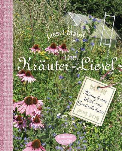 Die Kräuter-Liesel: 111 Heil- und Gewürzkräuter anbauen und anwenden Die Kräuter-Liesel: 111 Heil- und Gewürzkräuter anbauen und anwenden