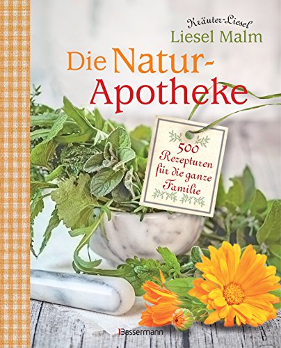Die Natur-Apotheke: 500 Rezepturen für die ganze Familie von Bassermann, Edition