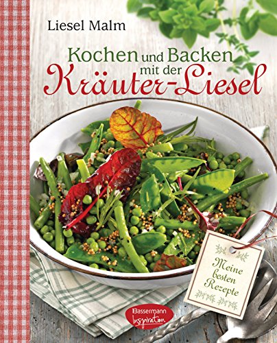 Kochen und Backen mit der Kräuter-Liesel: Meine besten Rezepte