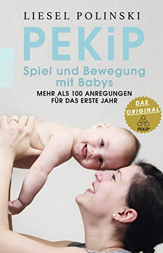 PEKiP: Spiel und Bewegung mit Babys: Mehr als 100 Anregungen für das erste Jahr