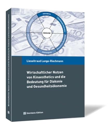 Wirtschaftlicher Nutzen von Kinaesthetics und die Bedeutung für Diakonie und Gesundheitsökonomie von Steinbeis-Edition