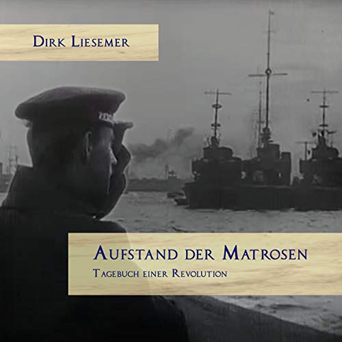 Aufstand der Matrosen. Tagebuch einer Revolution: November 1918: Zwei Wochen, die Deutschland für immer verändert haben. von Medienverlag Kohfeldt