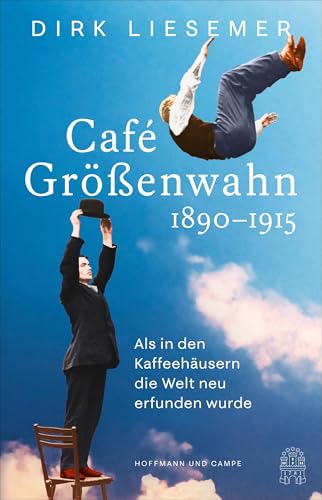 Café Größenwahn: 1890-1915: Als in den Kaffeehäusern die Welt neu erfunden wurde von Hoffmann und Campe