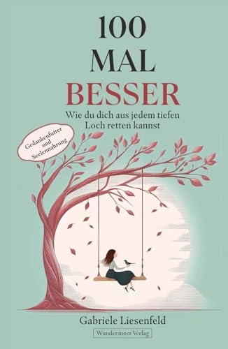 100 Mal besser. Wie du dich aus jedem tiefen Loch retten kannst: Gedankenfutter und Seelennahrung von Wundermeer Verlag