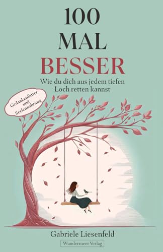 100 Mal besser. Wie du dich aus jedem tiefen Loch retten kannst: Gedankenfutter und Seelennahrung 100 Mal besser. Wie du dich aus jedem tiefen Loch retten kannst: Gedankenfutter und Seelennahrung von Wundermeer Verlag