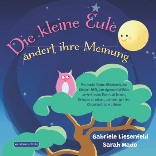 Die kleine Eule ändert ihre Meinung: Das bunte Reime-Bilderbuch, das Kindern hilft, den eigenen Gefühlen zu vertrauen. Damit sie lernen, Grenzen zu setzen, die ihnen gut tun. Kinderbuch ab 4 Jahren von Wundermeer Verlag