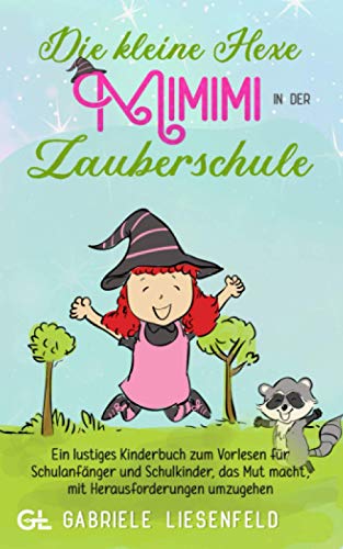 Die kleine Hexe Mimimi in der Zauberschule: Ein lustiges Kinderbuch zum Vorlesen für Schulanfänger und Schulkinder, das Mut macht, mit Herausforderungen umzugehen