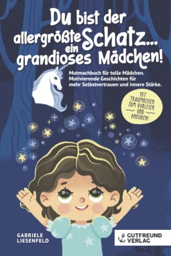 Du bist der allergrößte Schatz...ein grandioses Mädchen! Mutmachbuch für tolle Mädchen. Motivierende Geschichten für mehr Selbstvertrauen und innere Stärke. Mit Traumreisen zum Vorlesen und Anhören!