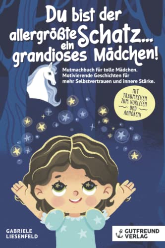 Du bist der allergrößte Schatz...ein grandioses Mädchen! Mutmachbuch für tolle Mädchen. Motivierende Geschichten für mehr Selbstvertrauen und innere Stärke. Mit Traumreisen zum Vorlesen und Anhören! von Gutfreund Verlag