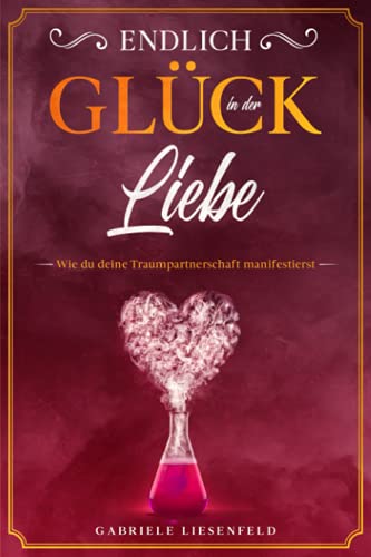 Endlich Glück in der Liebe: Wie du deine Traumpartnerschaft manifestierst