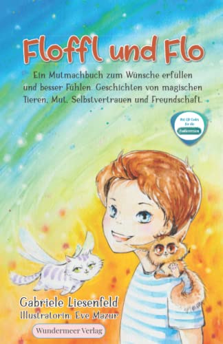 Floffl und Flo Ein Mutmachbuch zum Wünsche erfüllen und besser Fühlen. Geschichten von magischen Tieren, Mut, Selbstvertrauen und Freundschaft. Floffl und Flo Ein Mutmachbuch zum Wünsche erfüllen und besser Fühlen. Geschichten von magischen Tieren, Mut, Selbstvertrauen und Freundschaft.