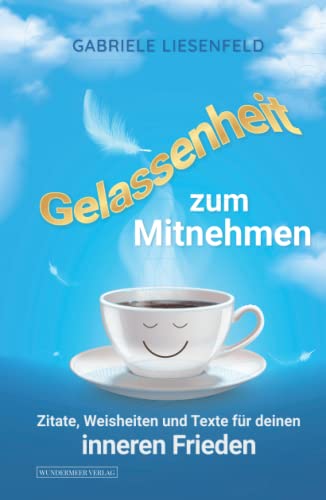 Gelassenheit zum Mitnehmen - Zitate, Weisheiten und Texte für deinen inneren Frieden von Wundermeer Verlag